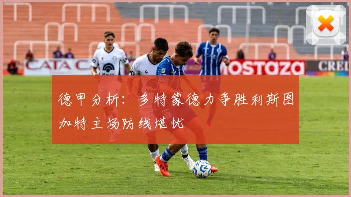 德甲分析：多特蒙德力争胜利斯图加特主场防线堪忧